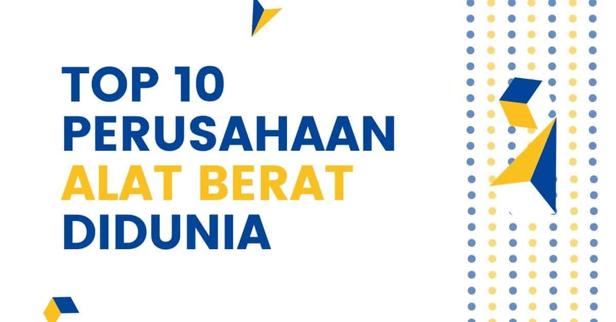 TOP 10 PERUSAHAAN ALAT BERAT DI DUNIA